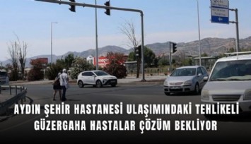 Aydın Şehir Hastanesi ulaşımındaki tehlikeli güzergaha hastalar çözüm bekliyor