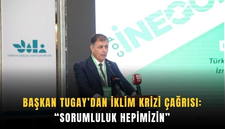 Başkan Tugay’dan iklim krizi çağrısı: Sorumluluk hepimizin
