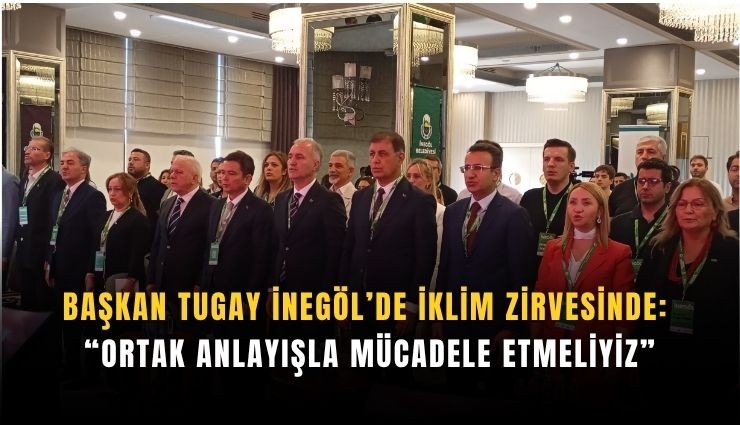 Başkan Tugay’dan İnegöl’de iklim krizi mesajı