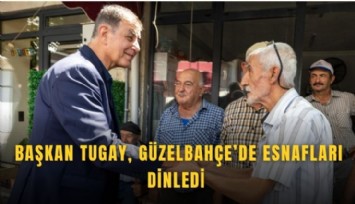 Başkan Tugay, Güzelbahçe’de esnafları dinledi