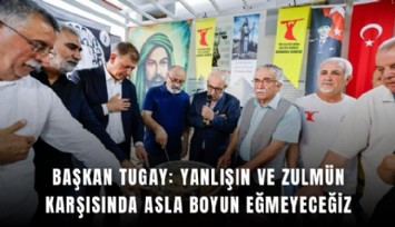 Başkan Tugay: Yanlışın ve zulmün karşısında asla boyun eğmeyeceğiz