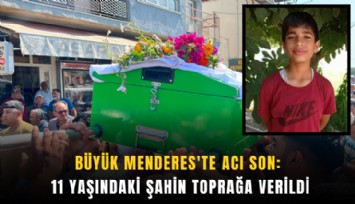 Büyük Menderes'te acı son: 11 yaşındaki Şahin toprağa verildi