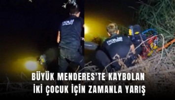 Büyük Menderes'te kaybolan iki çocuk için zamanla yarış