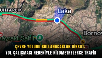 Çevre yolunu kullanacaklar dikkat: Yol çalışması nedeniyle kilometrelerce trafik