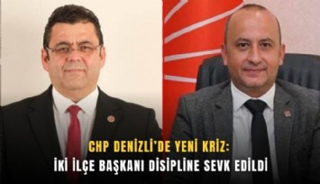 CHP Denizli’de yeni kriz: İki ilçe başkanı disipline sevk edildi