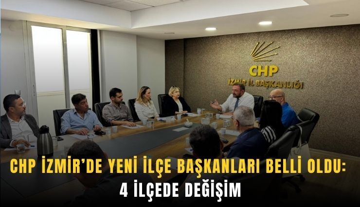 CHP İzmir’de 4 ilçeye yeni başkan atandı