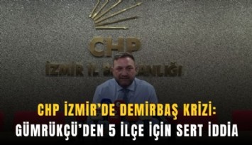 CHP İzmir’de demirbaş krizi: Gümrükçü’den 5 ilçe için sert iddia