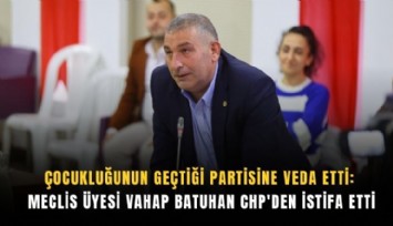 Çocukluğunun geçtiği partisine veda etti: Meclis üyesi Vahap Batuhan CHP'den istifa etti