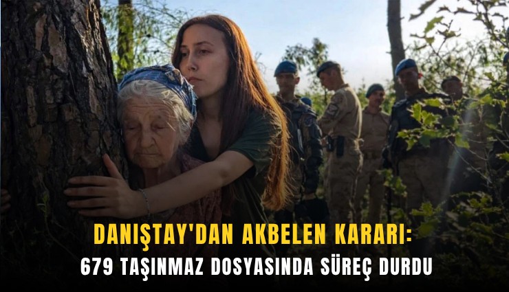 Danıştay'dan Akbelen kararı: 679 taşınmaz dosyasında süreç durdu