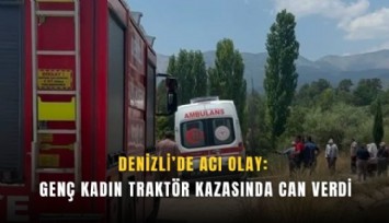 Denizli’de acı olay: Genç kadın traktör kazasında can verdi