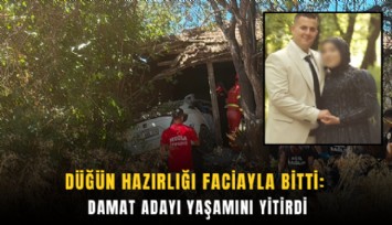 Düğün hazırlığı faciayla bitti: Damat adayı yaşamını yitirdi