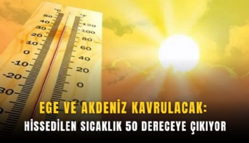 Ege ve Akdeniz kavrulacak: Hissedilen sıcaklık 50 dereceye çıkıyor