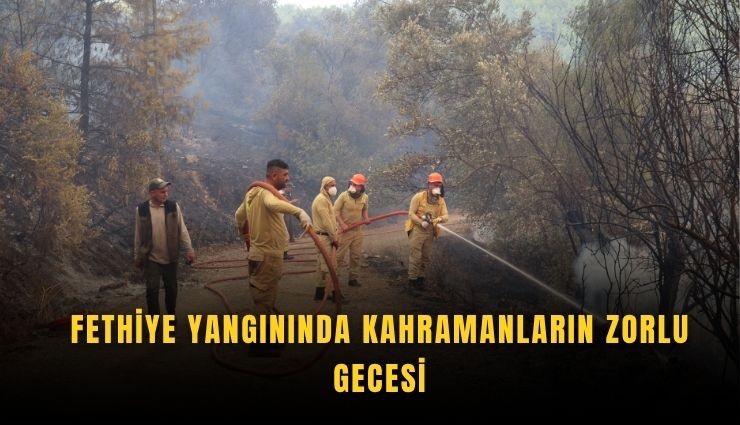 Fethiye yangınında kahramanların zorlu gecesi