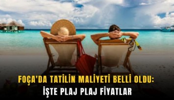 Foça'da tatilin maliyeti belli oldu: İşte plaj plaj fiyatlar