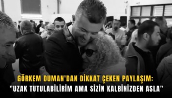 Görkem Duman'dan dikkat çeken paylaşım: 'Uzak tutulabilirim ama sizin kalbinizden asla'