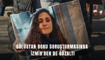 Gülüstan Doku soruşturmasında İzmir'den de gözaltı
