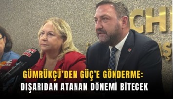 Gümrükçü’den Güç’e gönderme : Dışarıdan atanan dönemi bitecek