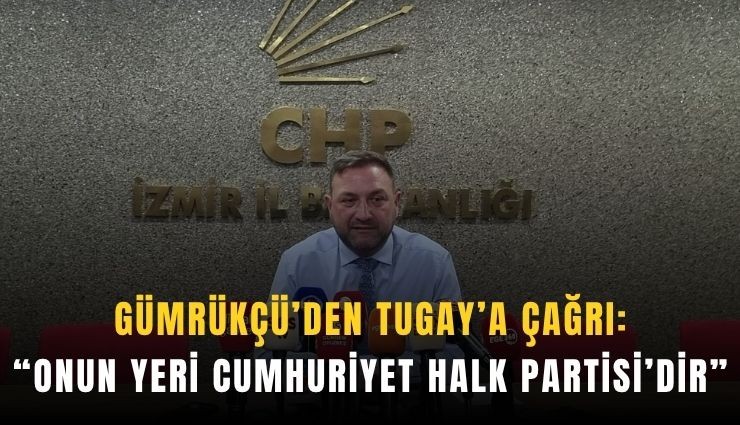 Gümrükçü’den Tugay’a çağrı: 'Kapımız açık'