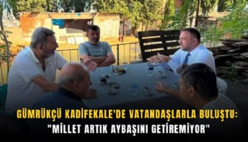 Gümrükçü Kadifekale'de vatandaşlarla buluştu: 'Millet artık aybaşını getiremiyor'