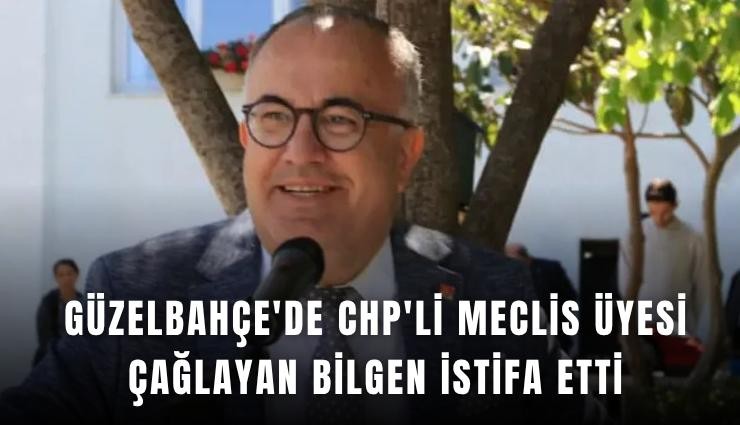 Güzelbahçe'de CHP'li meclis üyesi Çağlayan Bilgen istifa etti