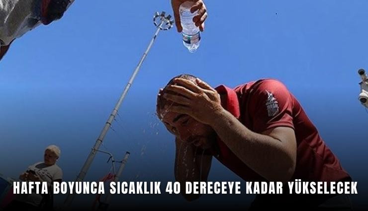 Hafta boyunca sıcaklık 40 dereceye kadar yükselecek