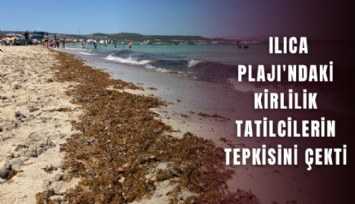 Ilıca Plajı'ndaki kirlilik tatilcilerin tepkisini çekti