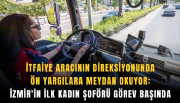 İtfaiye aracının direksiyonunda ön yargılara meydan okuyor: İzmir'in ilk kadın şoförü görev başında