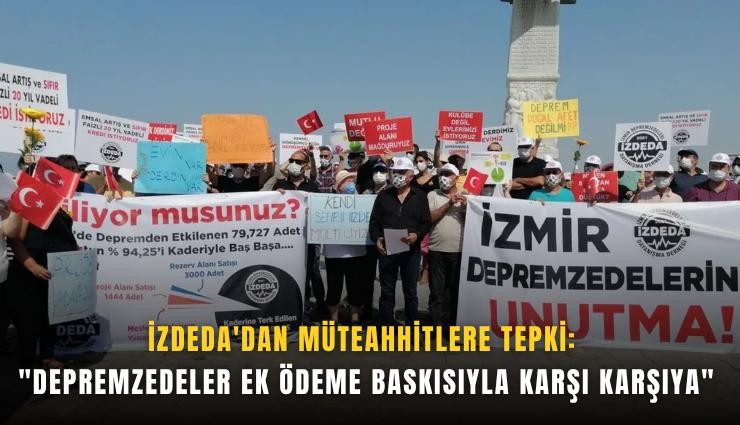 İZDEDA'dan müteahhitlere tepki: 'Depremzedeler ek ödeme baskısıyla karşı karşıya'