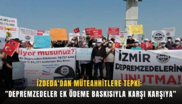 İZDEDA'dan müteahhitlere tepki: 'Depremzedeler ek ödeme baskısıyla karşı karşıya'