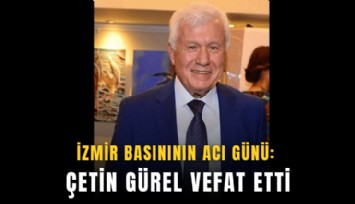 İzmir basınının acı günü: Çetin Gürel vefat etti