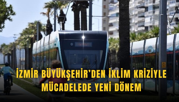 İzmir Büyükşehir’den iklim kriziyle mücadelede yeni dönem