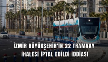 İzmir Büyükşehir'in 22 tramvay ihalesi iptal edildi iddiası