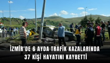 İzmir'de 6 ayda trafik kazalarında 37 kişi hayatını kaybetti
