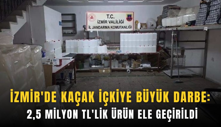 İzmir'de kaçak içkiye büyük darbe: 2,5 milyon TL'lik ürün ele geçirildi