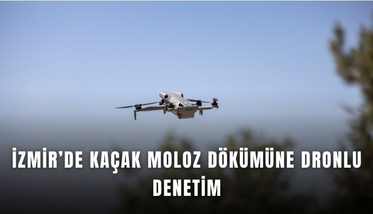 İzmir’de kaçak moloz dökümüne dronlu denetim