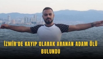 İzmir'de kayıp olarak aranan adam ölü bulundu