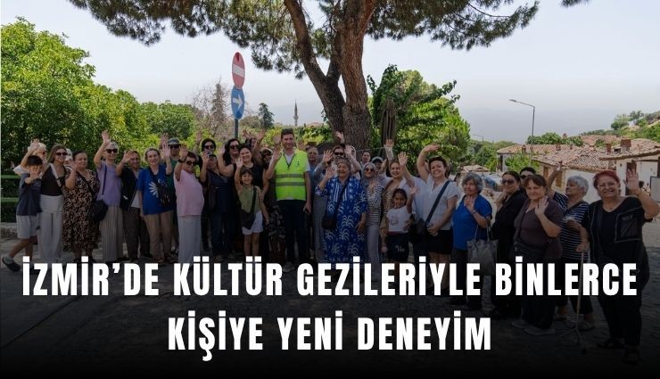 İzmir’de kültür gezileriyle binlerce kişiye yeni deneyim