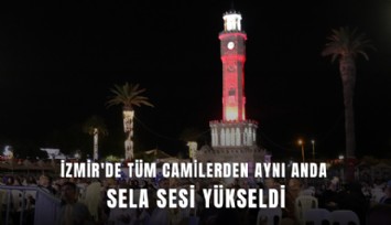 İzmir'de tüm camilerden aynı anda sela sesi yükseldi