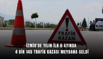 İzmir'de yılın ilk 6 ayında 4 bin 145 trafik kazası meydana geldi