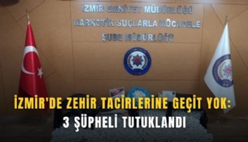İzmir'de zehir tacirlerine geçit yok: 3 şüpheli tutuklandı