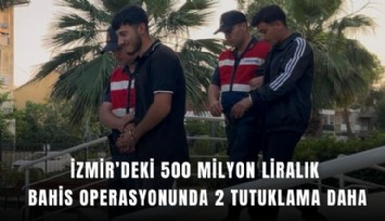 İzmir’deki 500 milyon liralık bahis operasyonunda 2 tutuklama daha