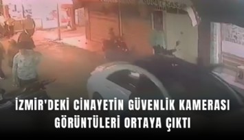 İzmir'deki cinayetin güvenlik kamerası görüntüleri ortaya çıktı