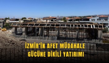 İzmir’in afet müdahale gücüne Dikili yatırımı