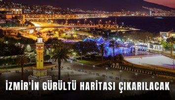 İzmir'in gürültü haritası çıkarılacak