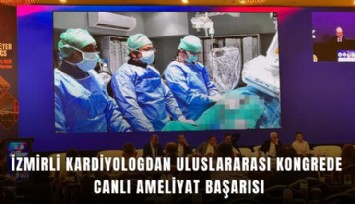 İzmirli kardiyologdan uluslararası kongrede canlı ameliyat başarısı
