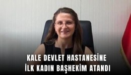 Kale Devlet Hastanesine ilk kadın başhekim atandı
