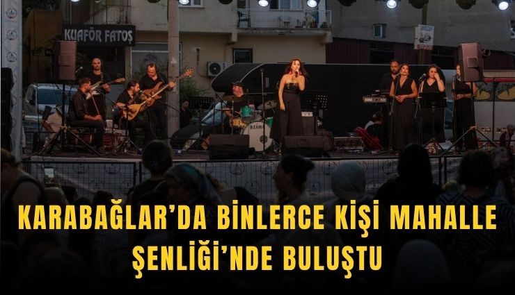 Karabağlar’da binlerce kişi Mahalle Şenliği’nde buluştu