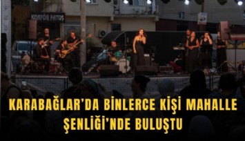 Karabağlar’da binlerce kişi Mahalle Şenliği’nde buluştu