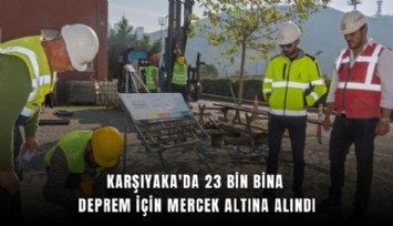 Karşıyaka'da 23 bin bina deprem için mercek altına alındı