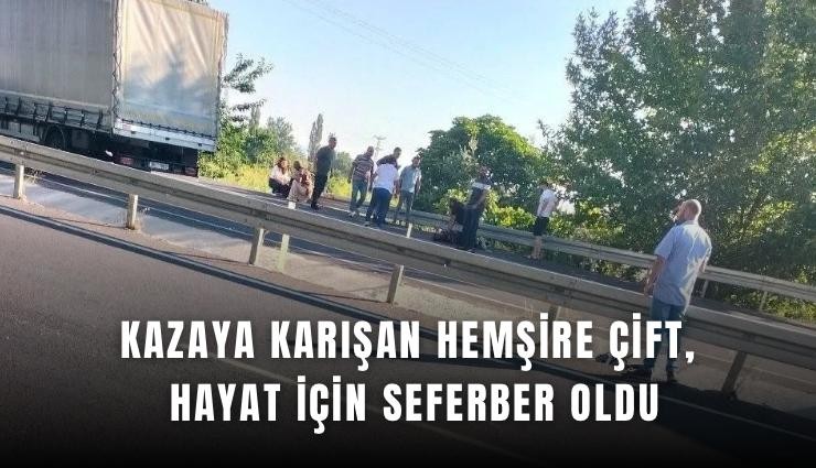 Kazaya karışan hemşire çift, hayat için seferber oldu